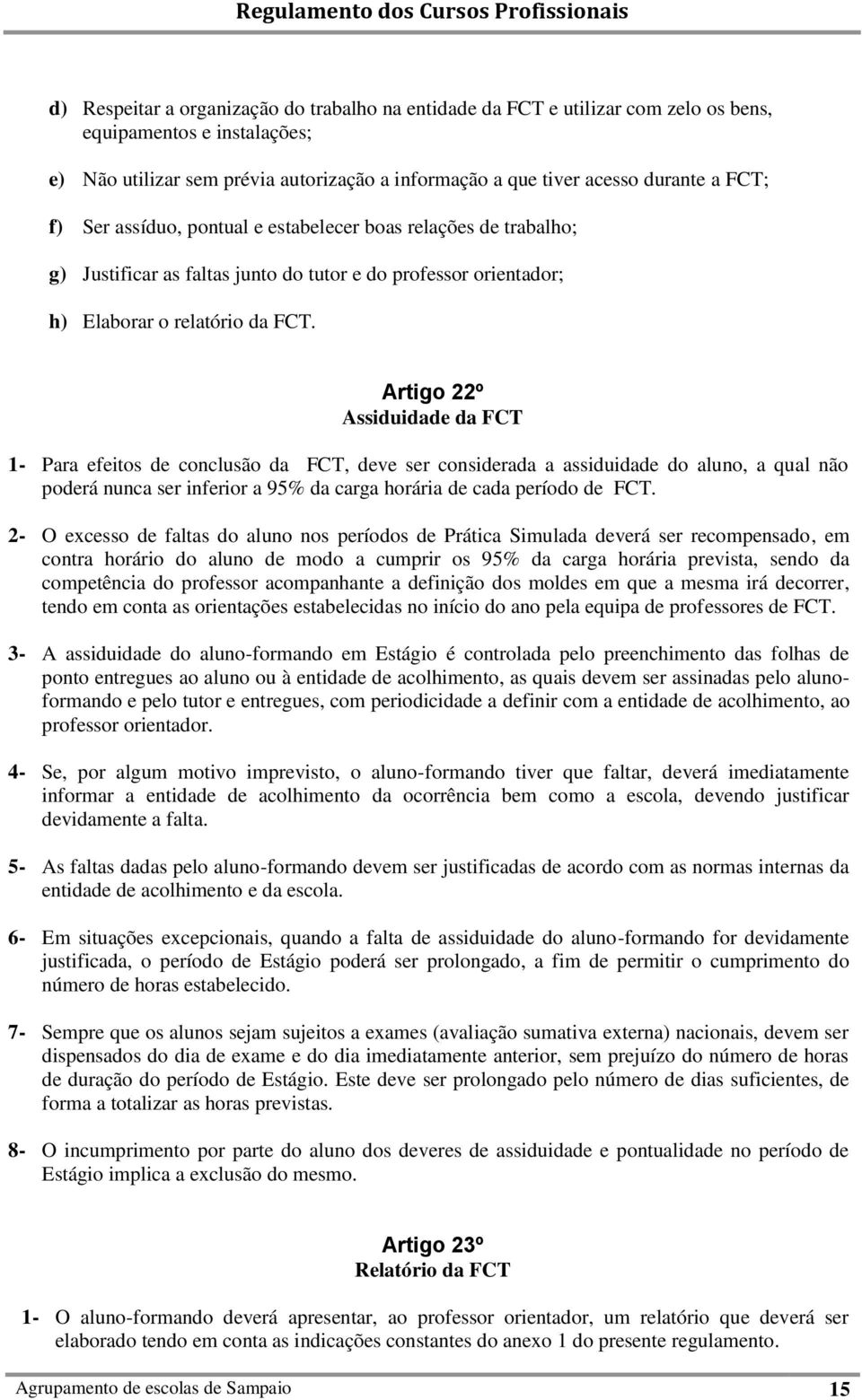 Artigo 22º Assiduidade da FCT 1- Para efeitos de conclusão da FCT, deve ser considerada a assiduidade do aluno, a qual não poderá nunca ser inferior a 95% da carga horária de cada período de FCT.