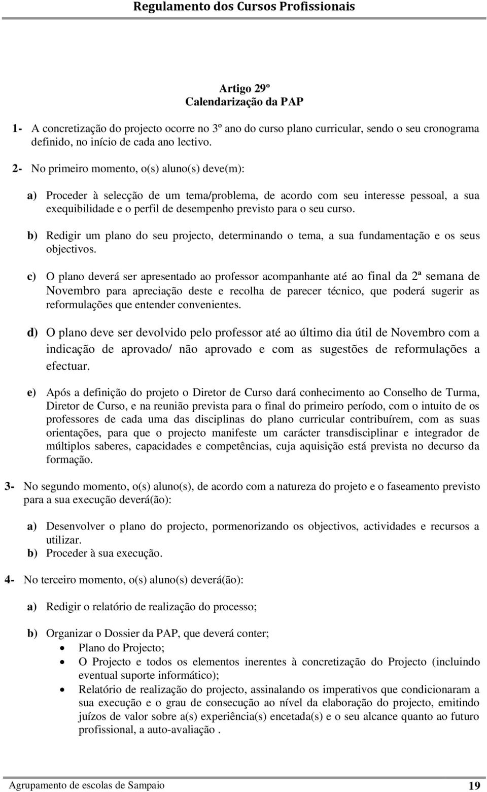 b) Redigir um plano do seu projecto, determinando o tema, a sua fundamentação e os seus objectivos.