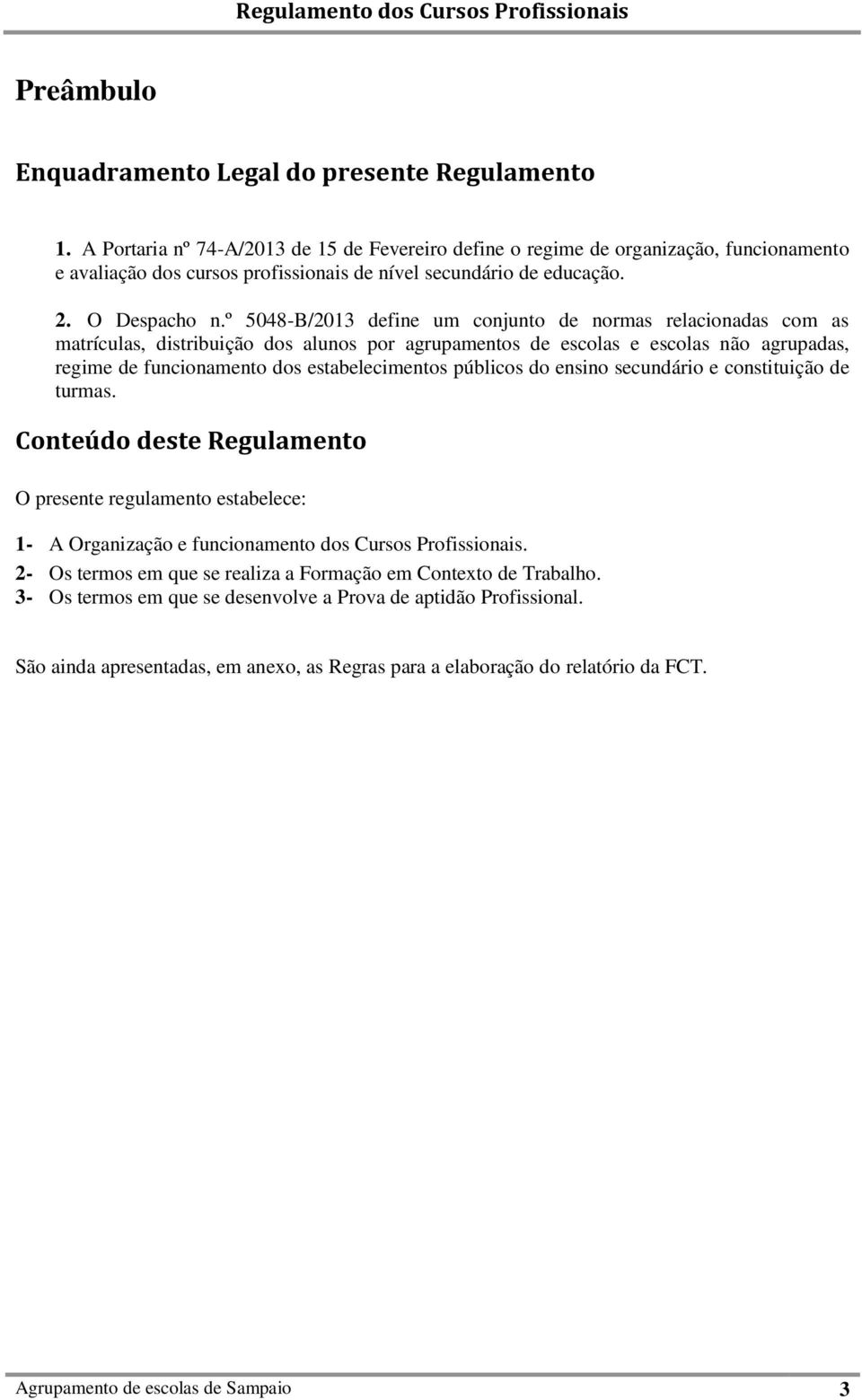 º 5048-B/2013 define um conjunto de normas relacionadas com as matrículas, distribuição dos alunos por agrupamentos de escolas e escolas não agrupadas, regime de funcionamento dos estabelecimentos