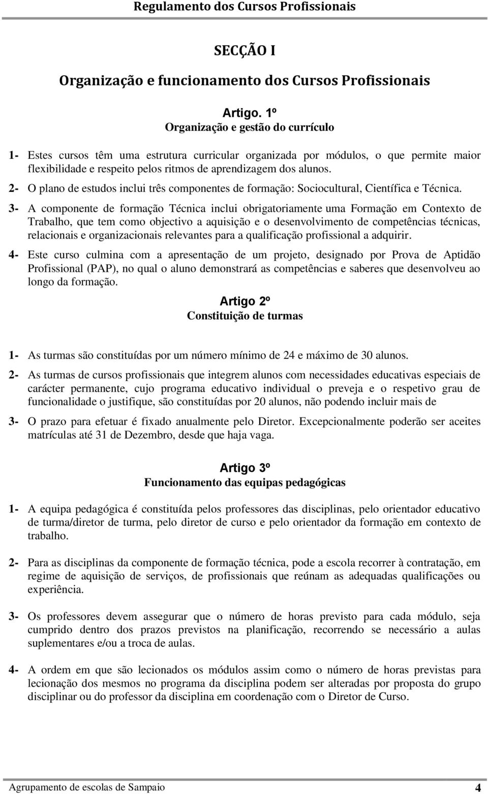 2- O plano de estudos inclui três componentes de formação: Sociocultural, Científica e Técnica.