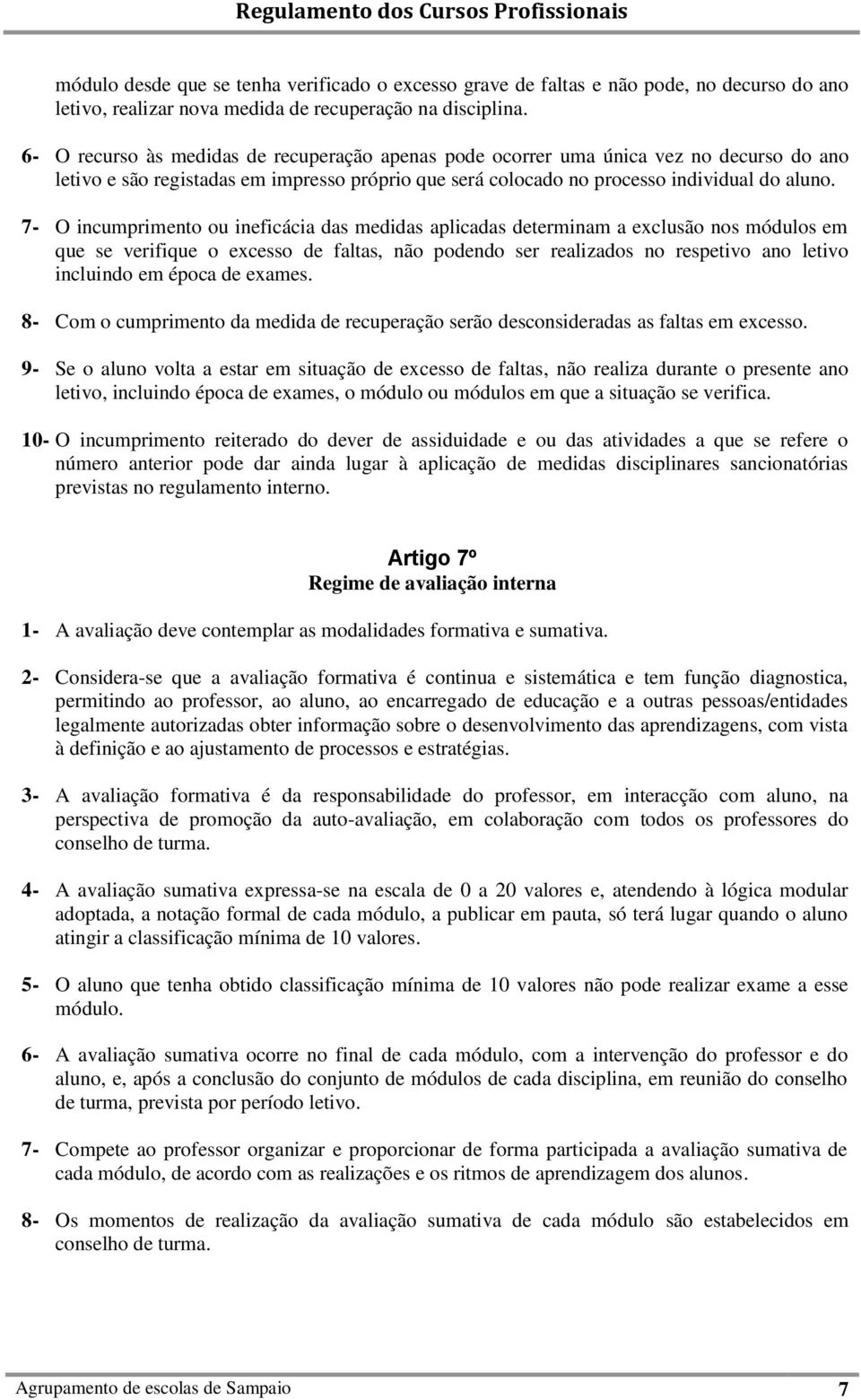 7- O incumprimento ou ineficácia das medidas aplicadas determinam a exclusão nos módulos em que se verifique o excesso de faltas, não podendo ser realizados no respetivo ano letivo incluindo em época