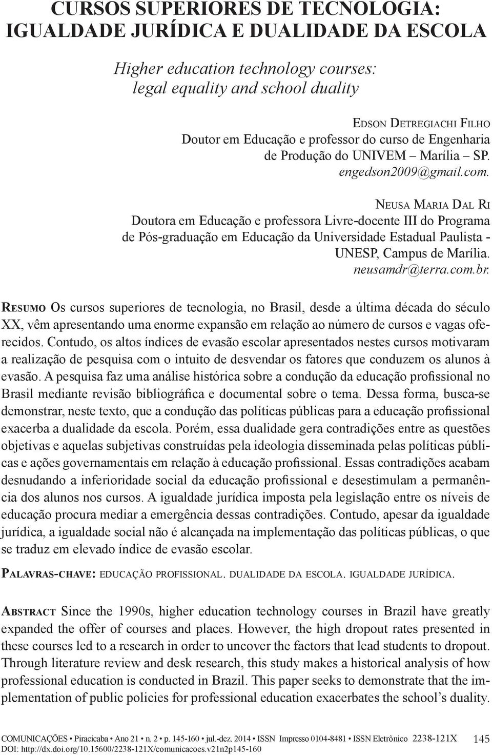 Neusa Maria Dal Ri Doutora em Educação e professora Livre-docente III do Programa de Pós-graduação em Educação da Universidade Estadual Paulista - UNESP, Campus de Marília. neusamdr@terra.com.br.