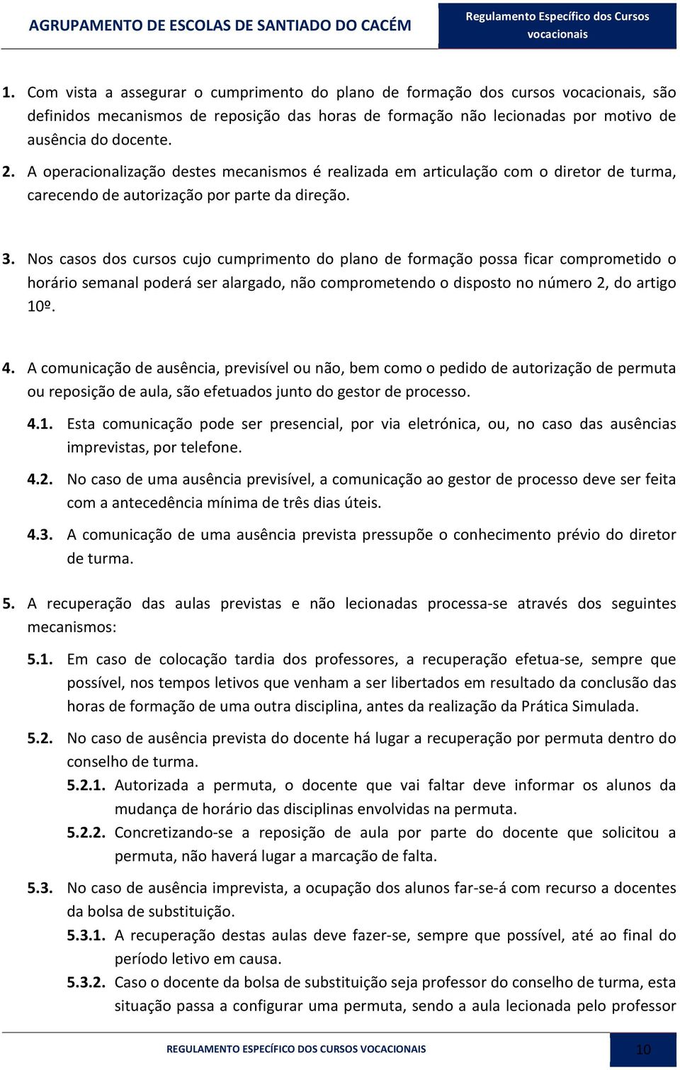 Nos casos dos cursos cujo cumprimento do plano de formação possa ficar comprometido o horário semanal poderá ser alargado, não comprometendo o disposto no número 2, do artigo 10º. 4.