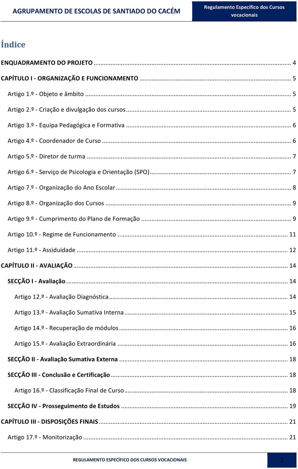 º - Organização do Ano Escolar... 8 Artigo 8.º - Organização dos Cursos... 9 Artigo 9.º - Cumprimento do Plano de Formação... 9 Artigo 10.º - Regime de Funcionamento... 11 Artigo 11.º - Assiduidade.