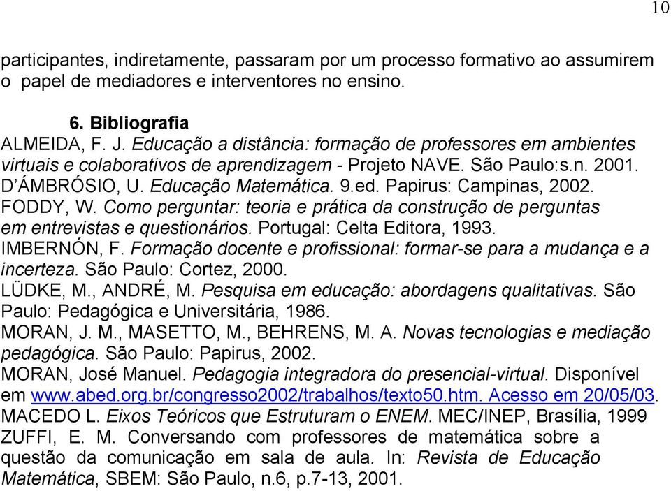 Papirus: Campinas, 2002. FODDY, W. Como perguntar: teoria e prática da construção de perguntas em entrevistas e questionários. Portugal: Celta Editora, 1993. IMBERNÓN, F.