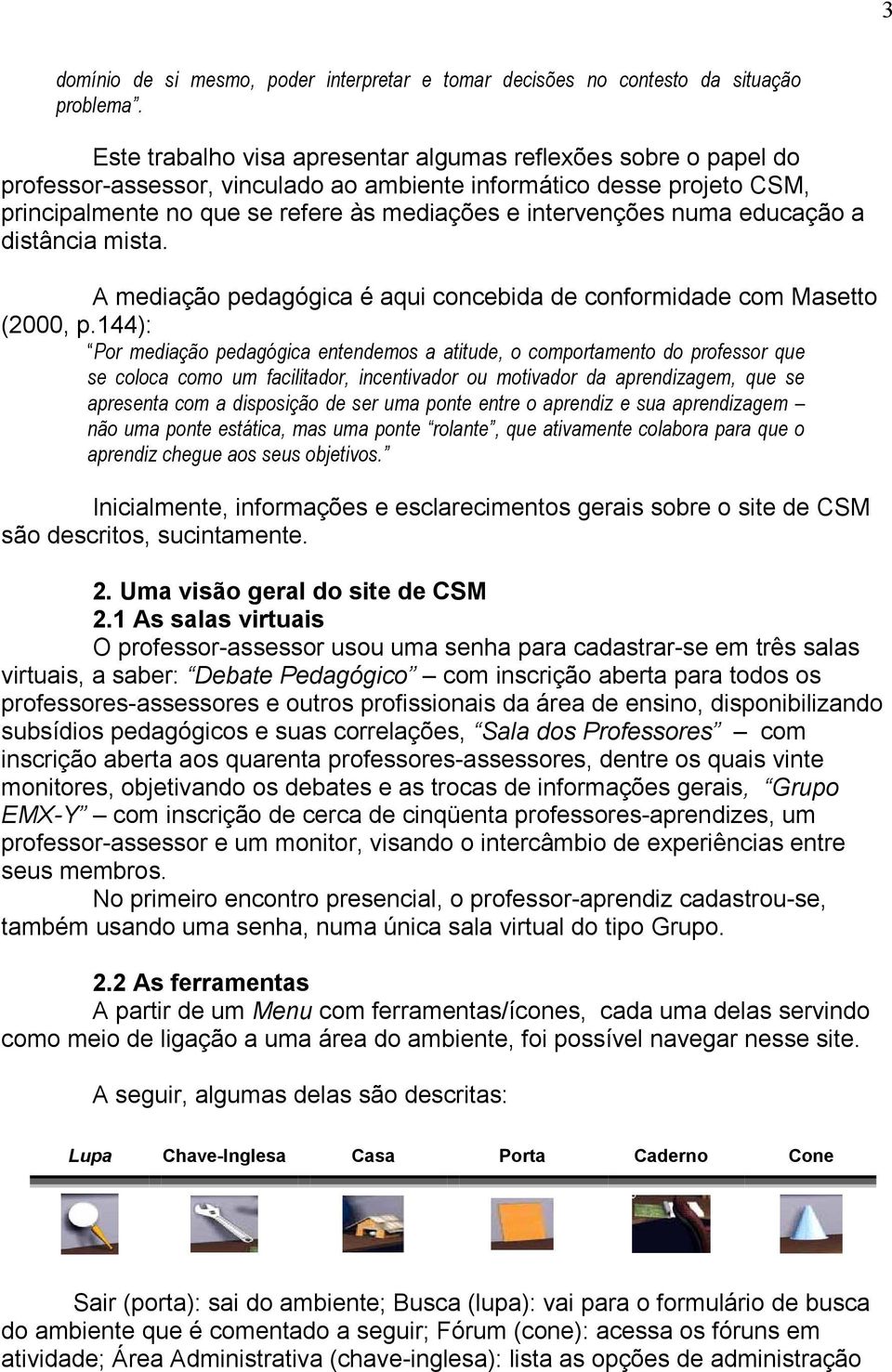 numa educação a distância mista. A mediação pedagógica é aqui concebida de conformidade com Masetto (2000, p.