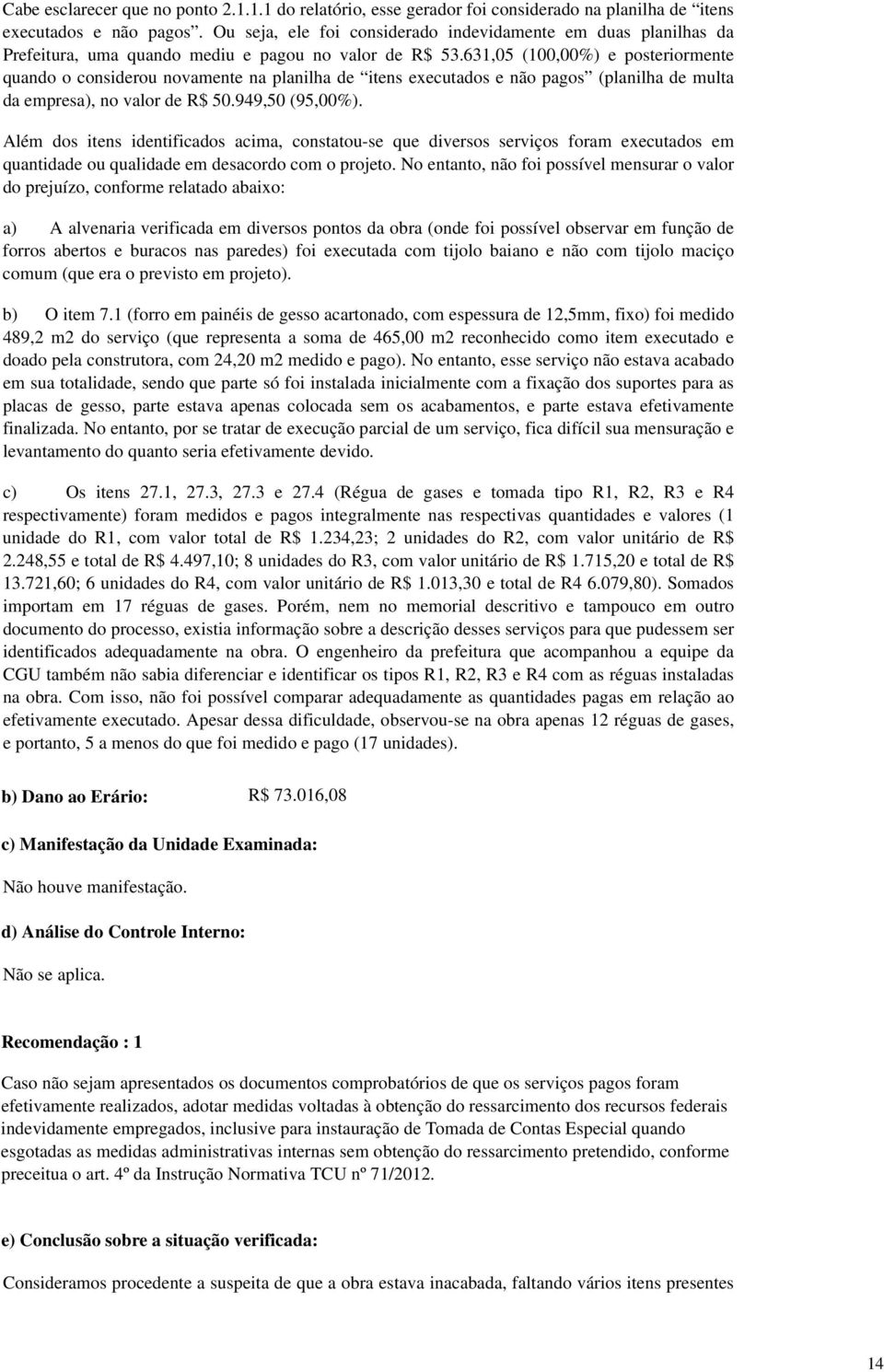 631,05 (100,00%) e posteriormente quando o considerou novamente na planilha de itens executados e não pagos (planilha de multa da empresa), no valor de R$ 50.949,50 (95,00%).