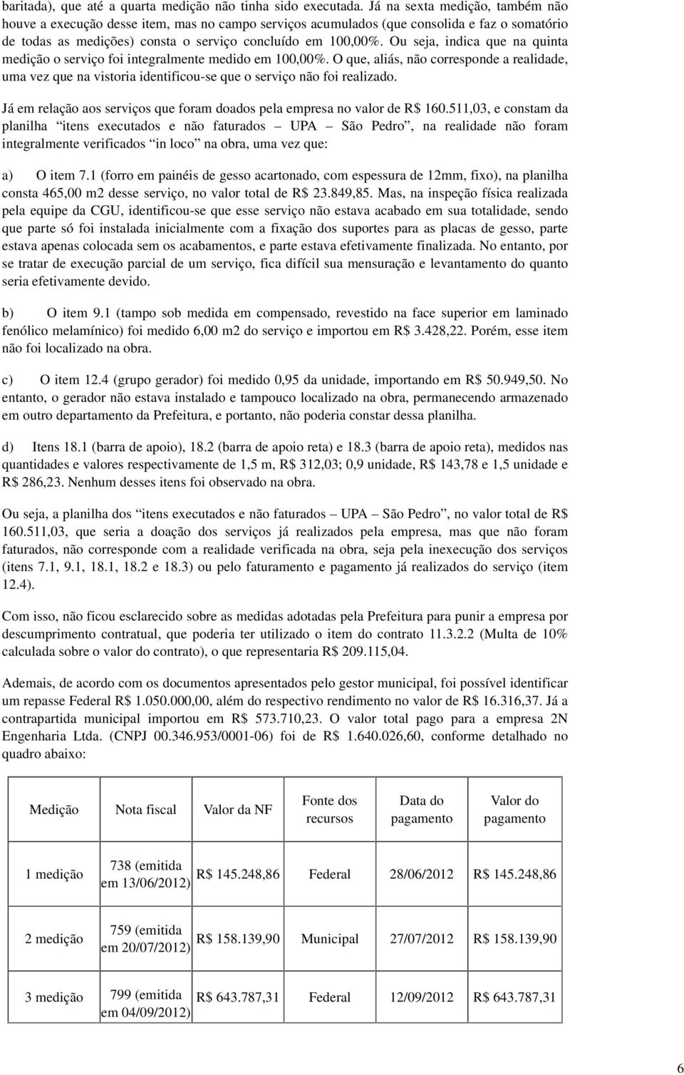 Ou seja, indica que na quinta medição o serviço foi integralmente medido em 100,00%. O que, aliás, não corresponde a realidade, uma vez que na vistoria identificou-se que o serviço não foi realizado.