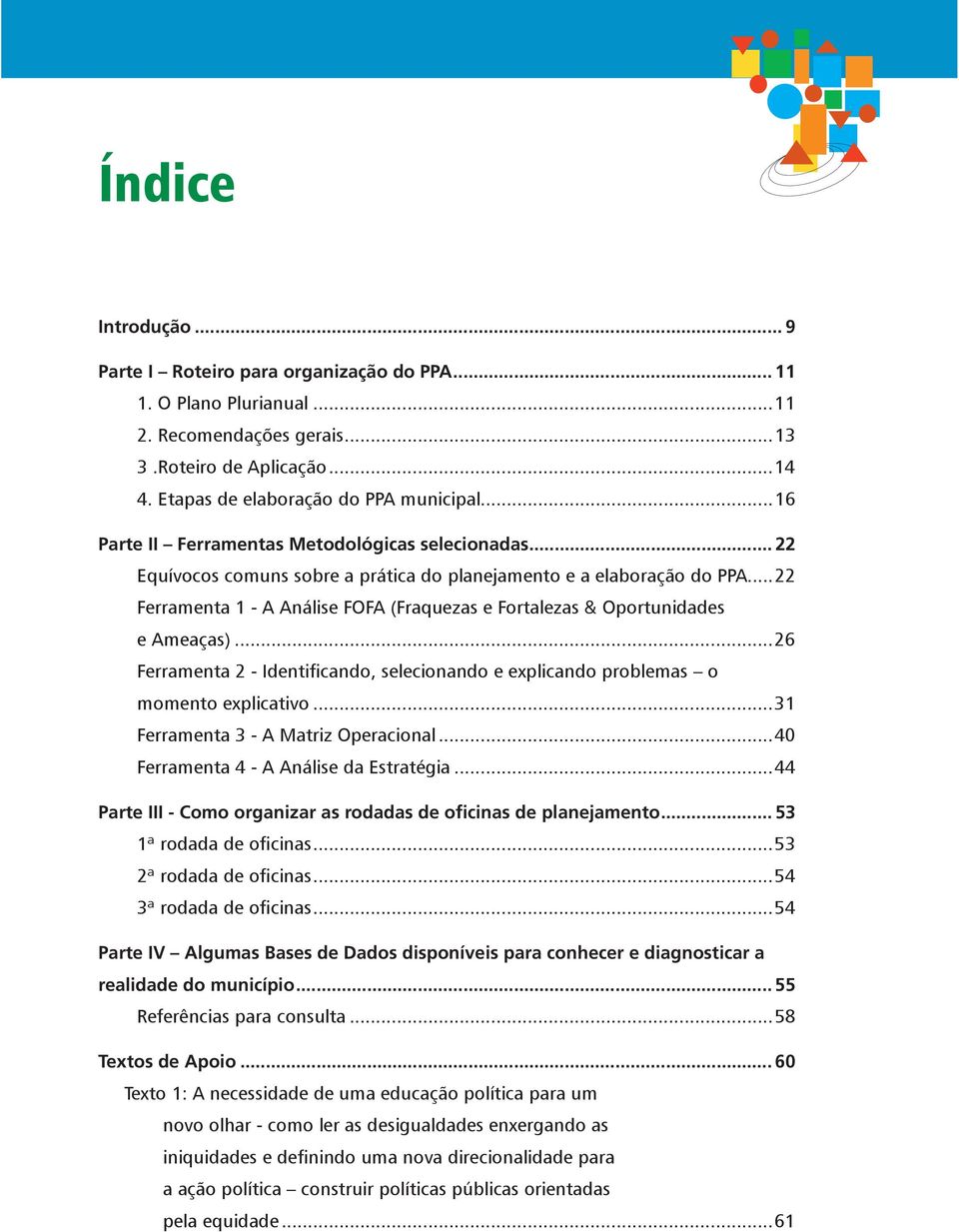 ..22 Ferramenta 1 - A Análise FOFA (Fraquezas e Fortalezas & Oportunidades e Ameaças)...26 Ferramenta 2 - Identificando, selecionando e explicando problemas o momento explicativo.