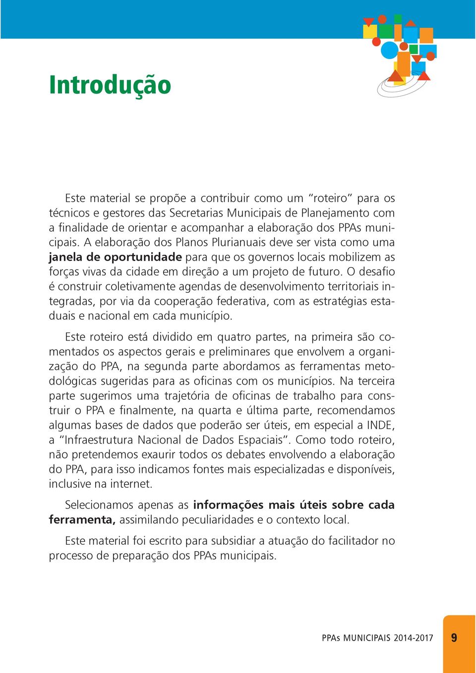 O desafio é construir coletivamente agendas de desenvolvimento territoriais integradas, por via da cooperação federativa, com as estratégias estaduais e nacional em cada município.