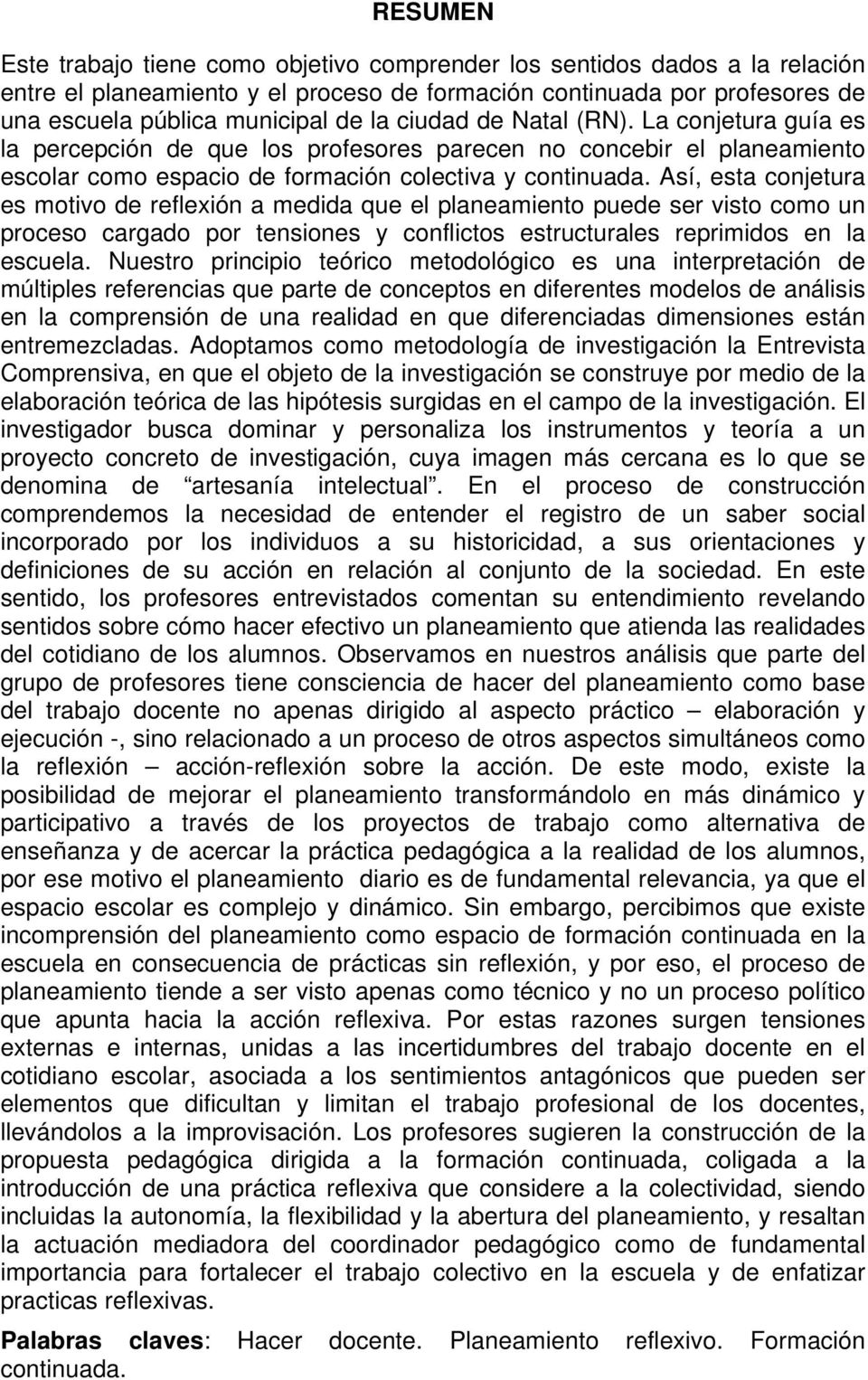 Así, esta conjetura es motivo de reflexión a medida que el planeamiento puede ser visto como un proceso cargado por tensiones y conflictos estructurales reprimidos en la escuela.