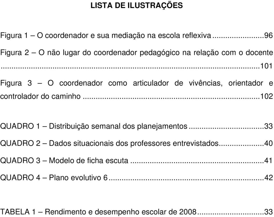 .. 101 Figura 3 O coordenador como articulador de vivências, orientador e controlador do caminho.