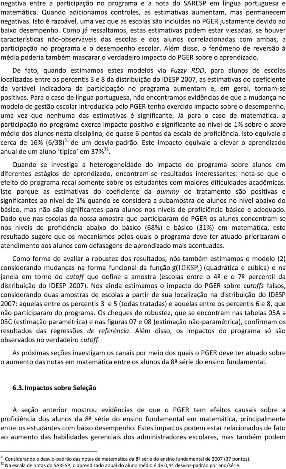 Como já ressaltamos, estas estimativas podem estar viesadas, se houver características não-observáveis das escolas e dos alunos correlacionadas com ambas, a participação no programa e o desempenho