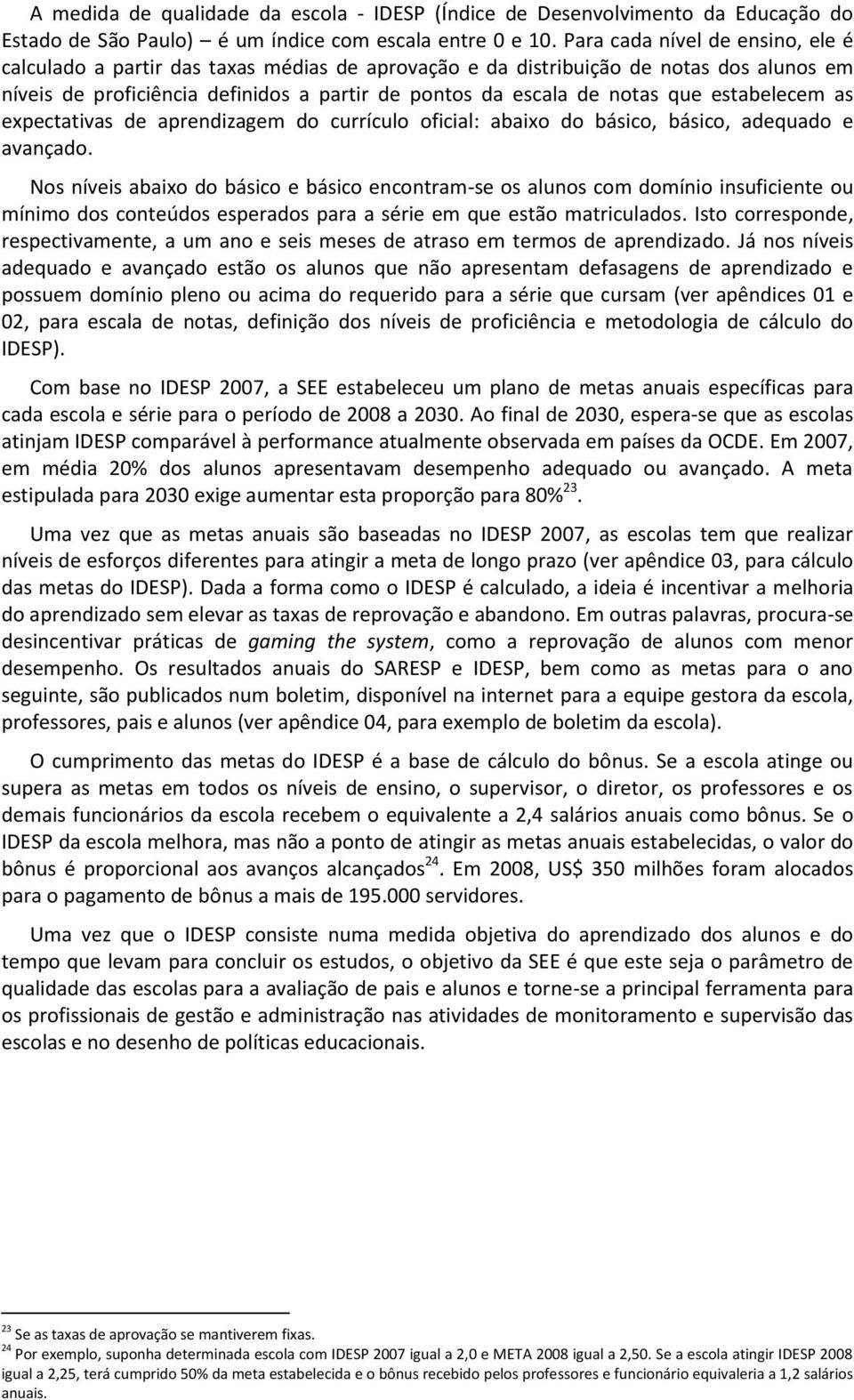 estabelecem as expectativas de aprendizagem do currículo oficial: abaixo do básico, básico, adequado e avançado.