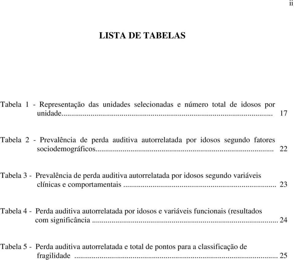 .. 22 Tabela 3 - Prevalência de perda auditiva autorrelatada por idosos segundo variáveis clínicas e comportamentais.