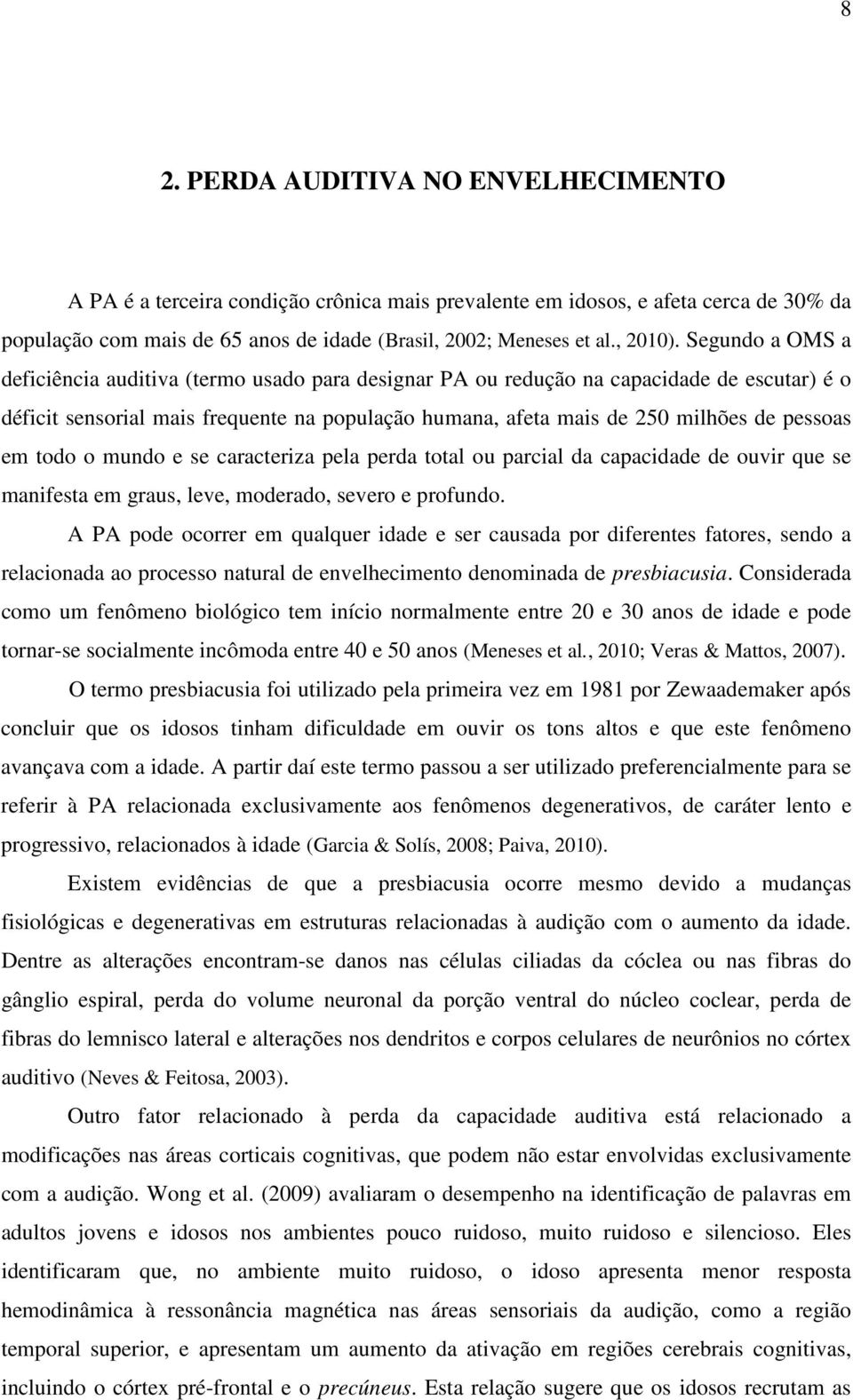 em todo o mundo e se caracteriza pela perda total ou parcial da capacidade de ouvir que se manifesta em graus, leve, moderado, severo e profundo.