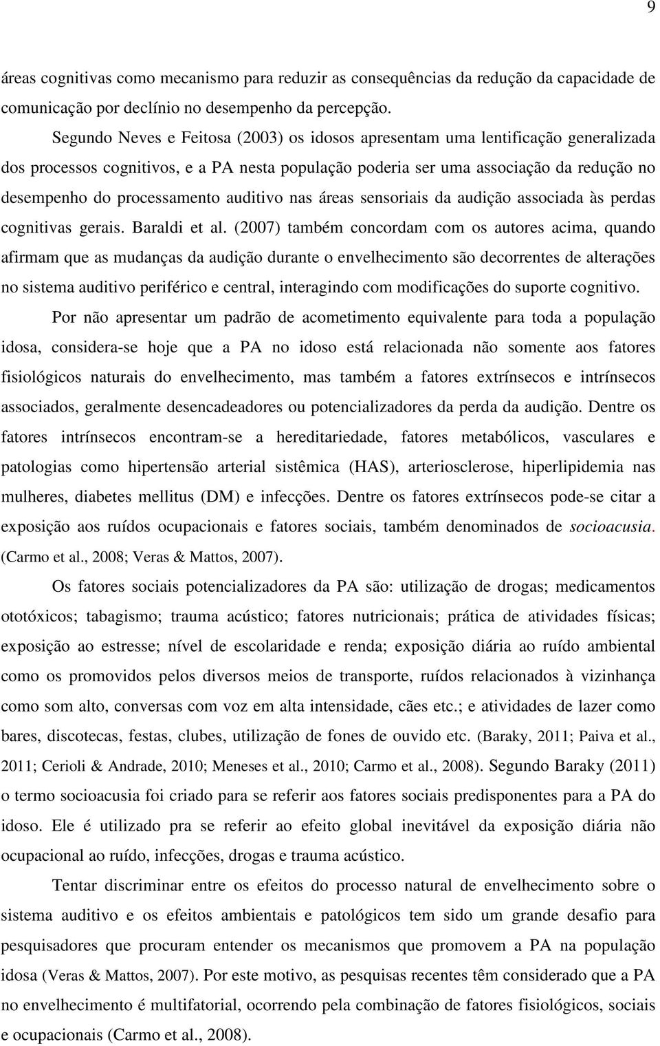 auditivo nas áreas sensoriais da audição associada às perdas cognitivas gerais. Baraldi et al.