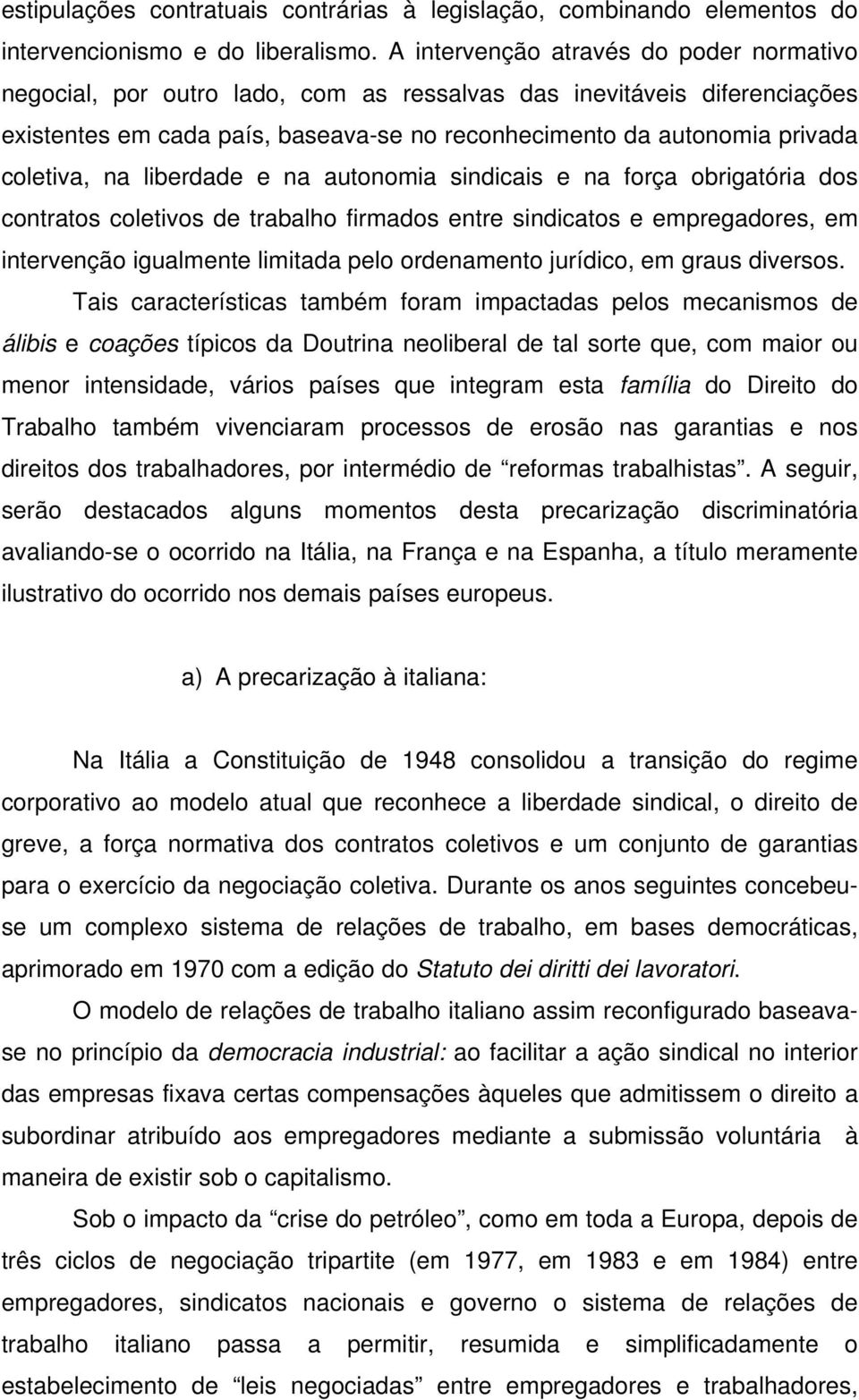 na liberdade e na autonomia sindicais e na força obrigatória dos contratos coletivos de trabalho firmados entre sindicatos e empregadores, em intervenção igualmente limitada pelo ordenamento