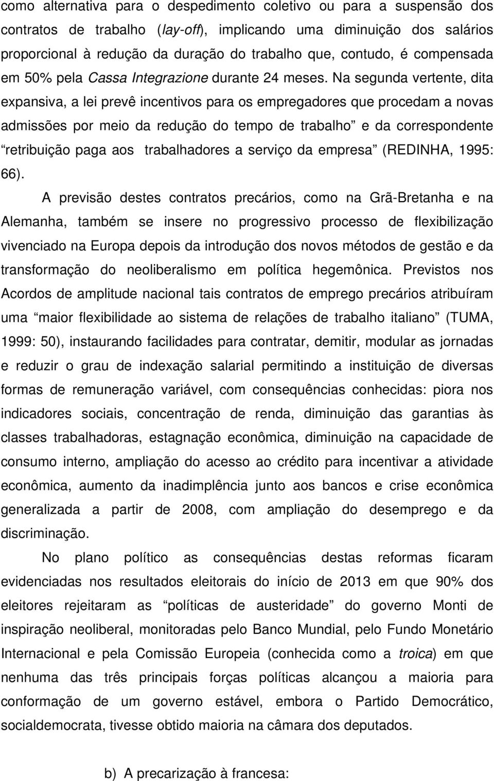 Na segunda vertente, dita expansiva, a lei prevê incentivos para os empregadores que procedam a novas admissões por meio da redução do tempo de trabalho e da correspondente retribuição paga aos