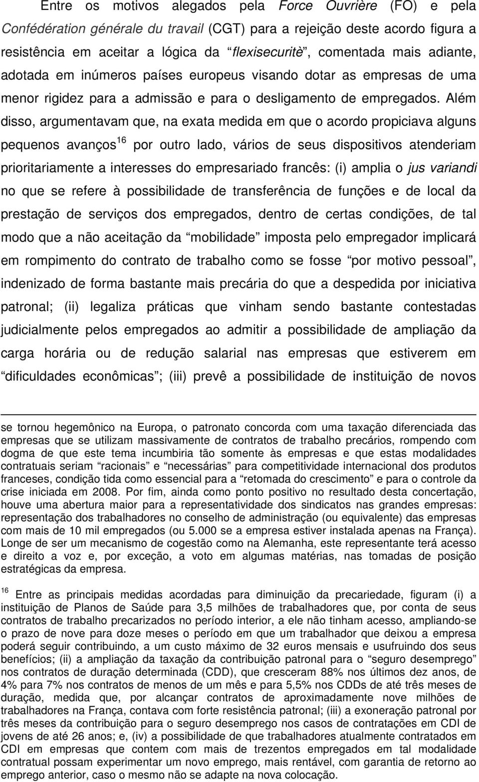 Além disso, argumentavam que, na exata medida em que o acordo propiciava alguns pequenos avanços 16 por outro lado, vários de seus dispositivos atenderiam prioritariamente a interesses do