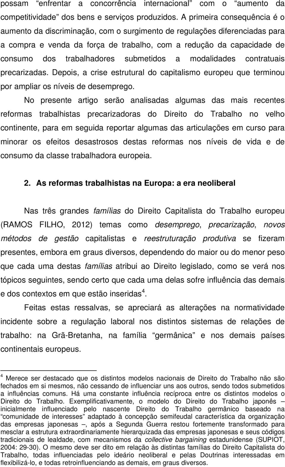 submetidos a modalidades contratuais precarizadas. Depois, a crise estrutural do capitalismo europeu que terminou por ampliar os níveis de desemprego.