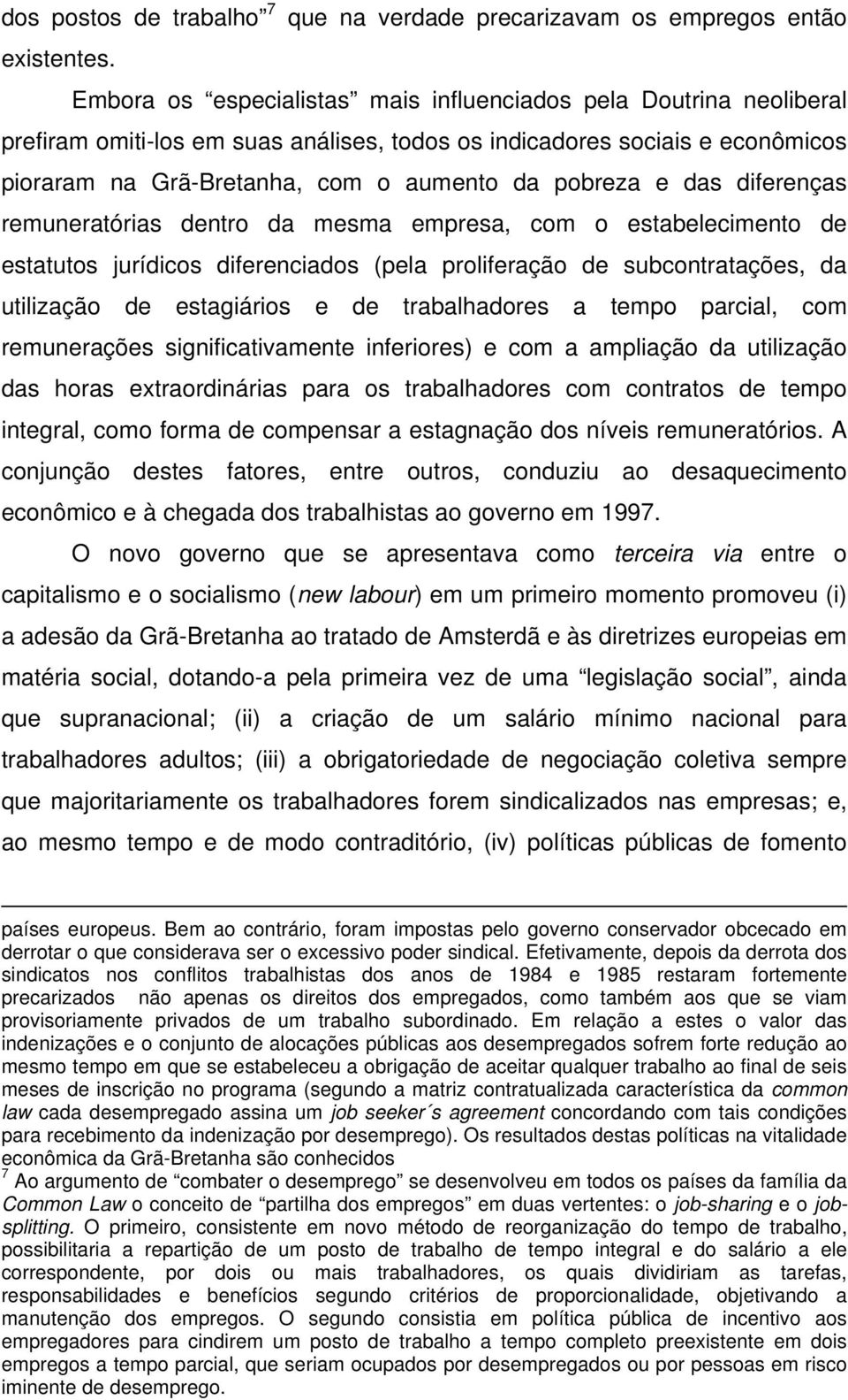 das diferenças remuneratórias dentro da mesma empresa, com o estabelecimento de estatutos jurídicos diferenciados (pela proliferação de subcontratações, da utilização de estagiários e de