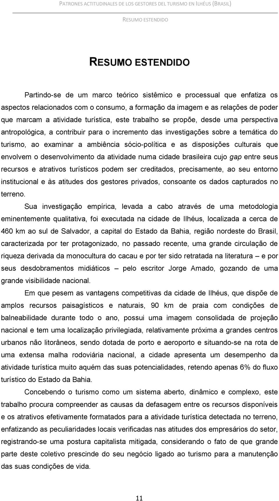 e as disposições culturais que envolvem o desenvolvimento da atividade numa cidade brasileira cujo gap entre seus recursos e atrativos turísticos podem ser creditados, precisamente, ao seu entorno