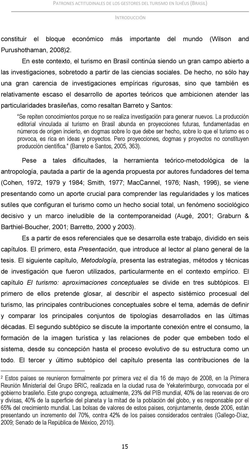 De hecho, no sólo hay una gran carencia de investigaciones empíricas rigurosas, sino que también es relativamente escaso el desarrollo de aportes teóricos que ambicionen atender las particularidades