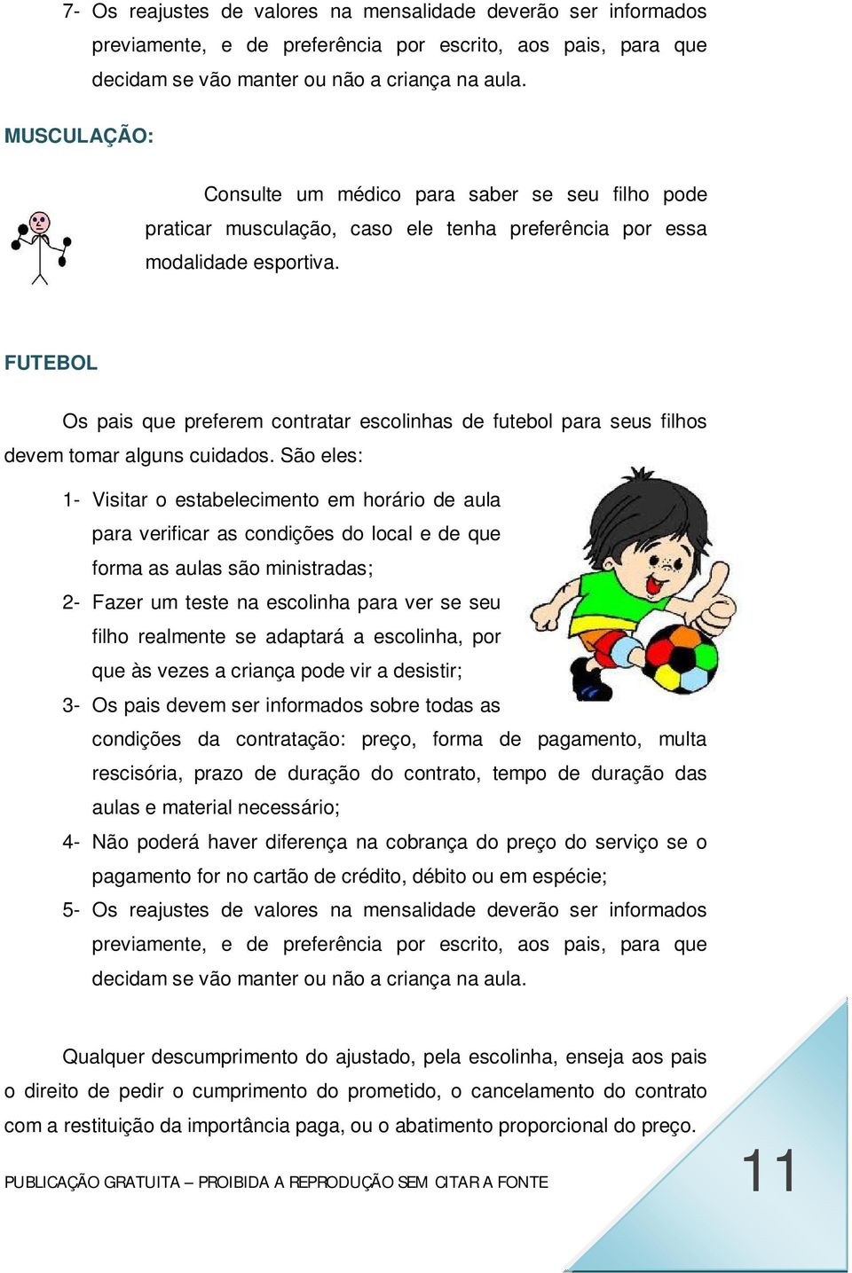 FUTEBOL Os pais que preferem contratar escolinhas de futebol para seus filhos devem tomar alguns cuidados.