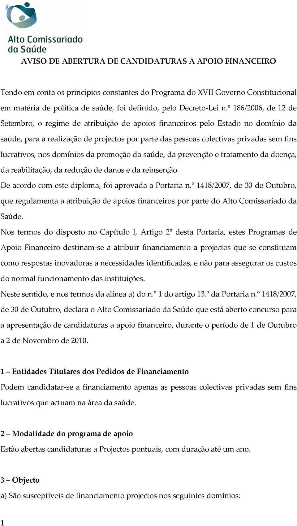 lucrativos, nos domínios da promoção da saúde, da prevenção e tratamento da doença, da reabilitação, da redução de danos e da reinserção. De acordo com este diploma, foi aprovada a Portaria n.