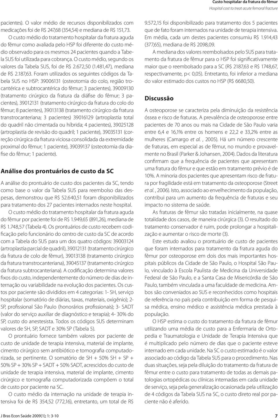 O custo médio do tratamento hospitalar da fratura aguda do fêmur como avaliada pelo HSP foi diferente do custo médio observado para os mesmos 24 pacientes quando a Tabela SUS foi utilizada para