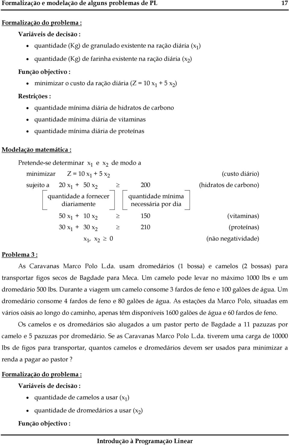 : Pretende-se determinr e de modo Problem 3 : minimizr Z = 0 + 5 (custo diário) sujeito 0 + 50 00 (hidrtos de crbono) quntidde fornecer dirimente quntidde mínim necessári por di 50 + 0 50 (vitmins)