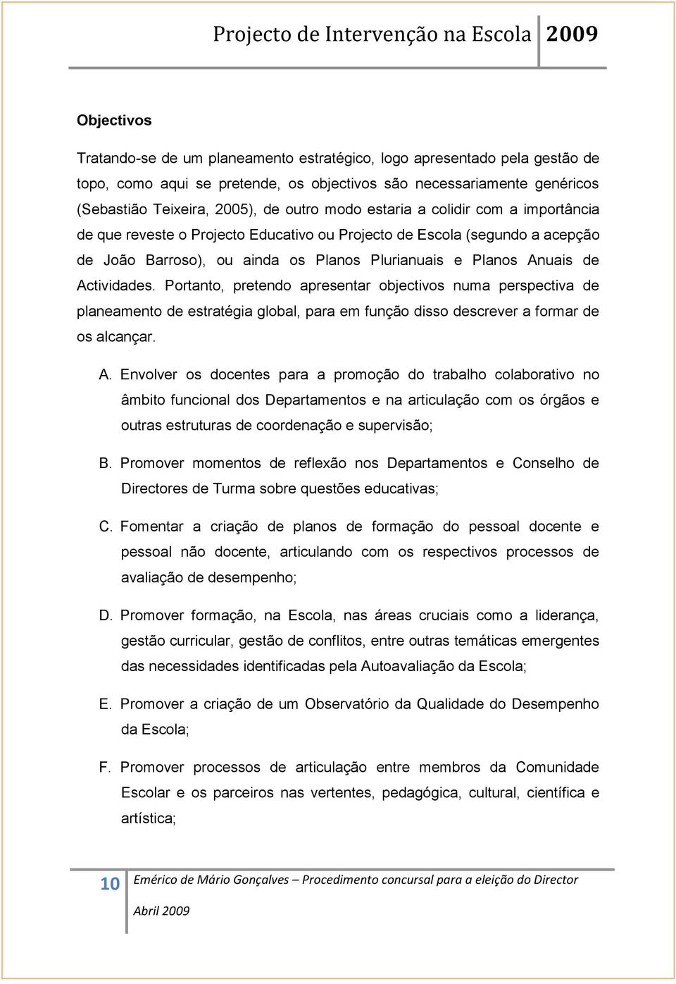 Portanto, pretendo apresentar objectivos numa perspectiva de planeamento de estratégia global, para em função disso descrever a formar de os alcançar. A.