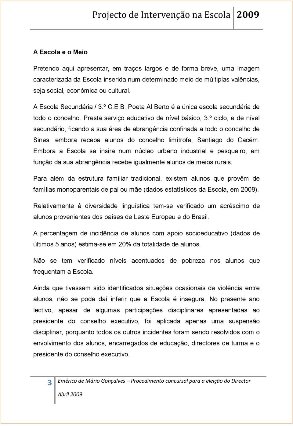 º ciclo, e de nível secundário, ficando a sua área de abrangência confinada a todo o concelho de Sines, embora receba alunos do concelho limítrofe, Santiago do Cacém.