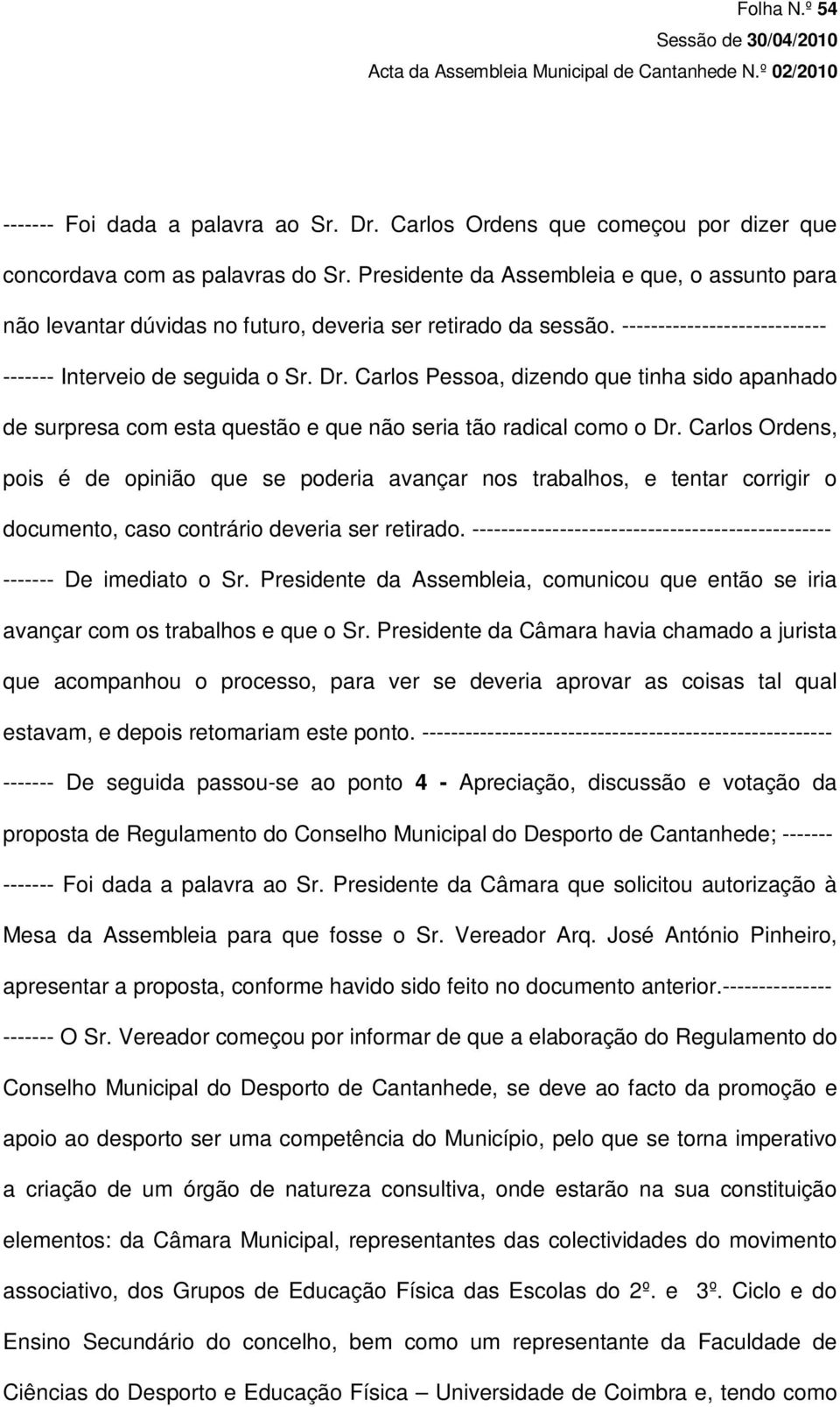 Carlos Pessoa, dizendo que tinha sido apanhado de surpresa com esta questão e que não seria tão radical como o Dr.