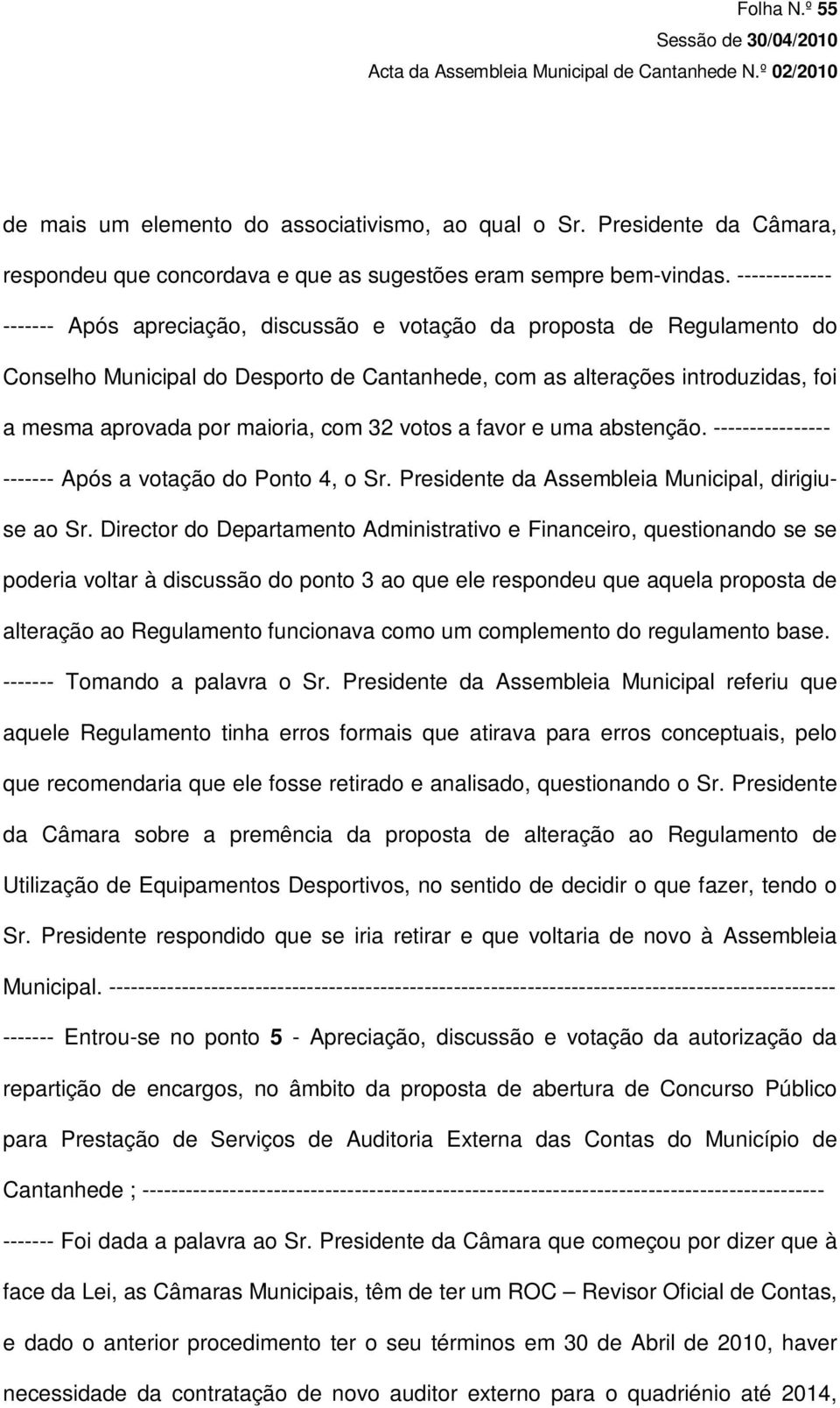 maioria, com 32 votos a favor e uma abstenção. ---------------- ------- Após a votação do Ponto 4, o Sr. Presidente da Assembleia Municipal, dirigiuse ao Sr.