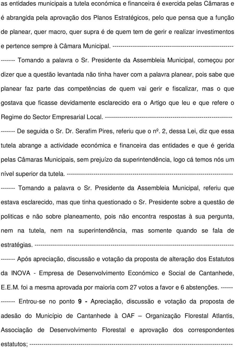 Presidente da Assembleia Municipal, começou por dizer que a questão levantada não tinha haver com a palavra planear, pois sabe que planear faz parte das competências de quem vai gerir e fiscalizar,