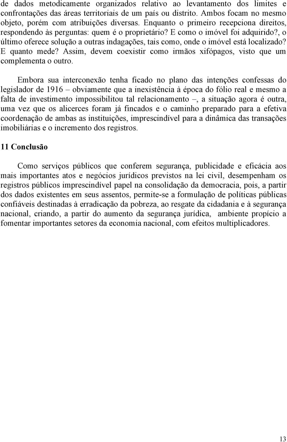 , o último oferece solução a outras indagações, tais como, onde o imóvel está localizado? E quanto mede? Assim, devem coexistir como irmãos xifópagos, visto que um complementa o outro.