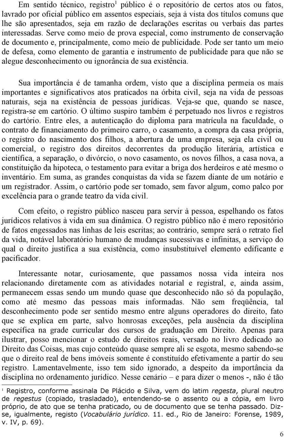 Pode ser tanto um meio de defesa, como elemento de garantia e instrumento de publicidade para que não se alegue desconhecimento ou ignorância de sua existência.