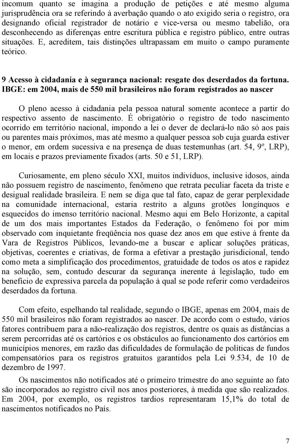 E, acreditem, tais distinções ultrapassam em muito o campo puramente teórico. 9 Acesso à cidadania e à segurança nacional: resgate dos deserdados da fortuna.