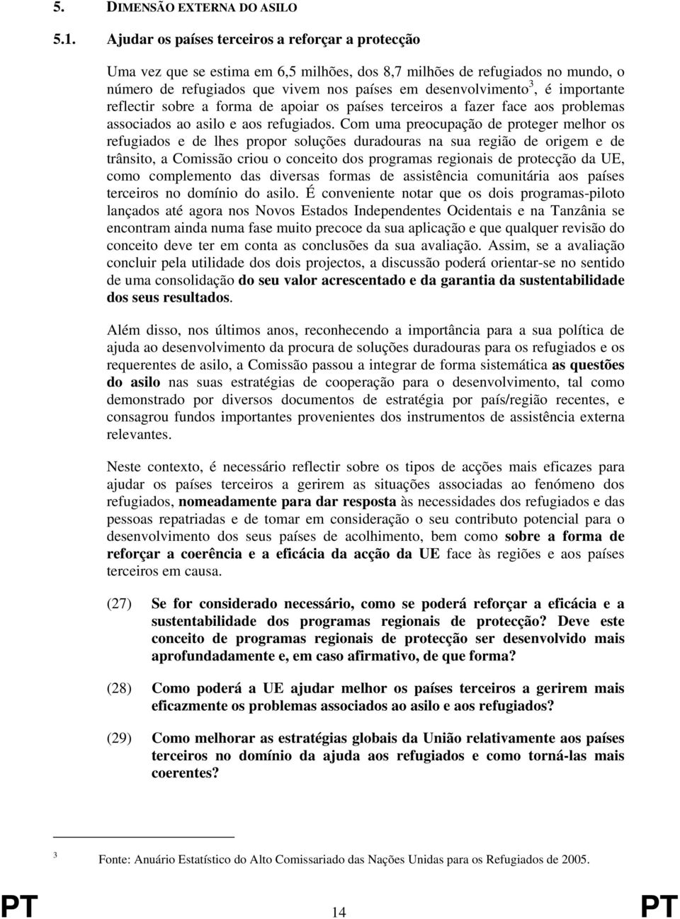 importante reflectir sobre a forma de apoiar os países terceiros a fazer face aos problemas associados ao asilo e aos refugiados.