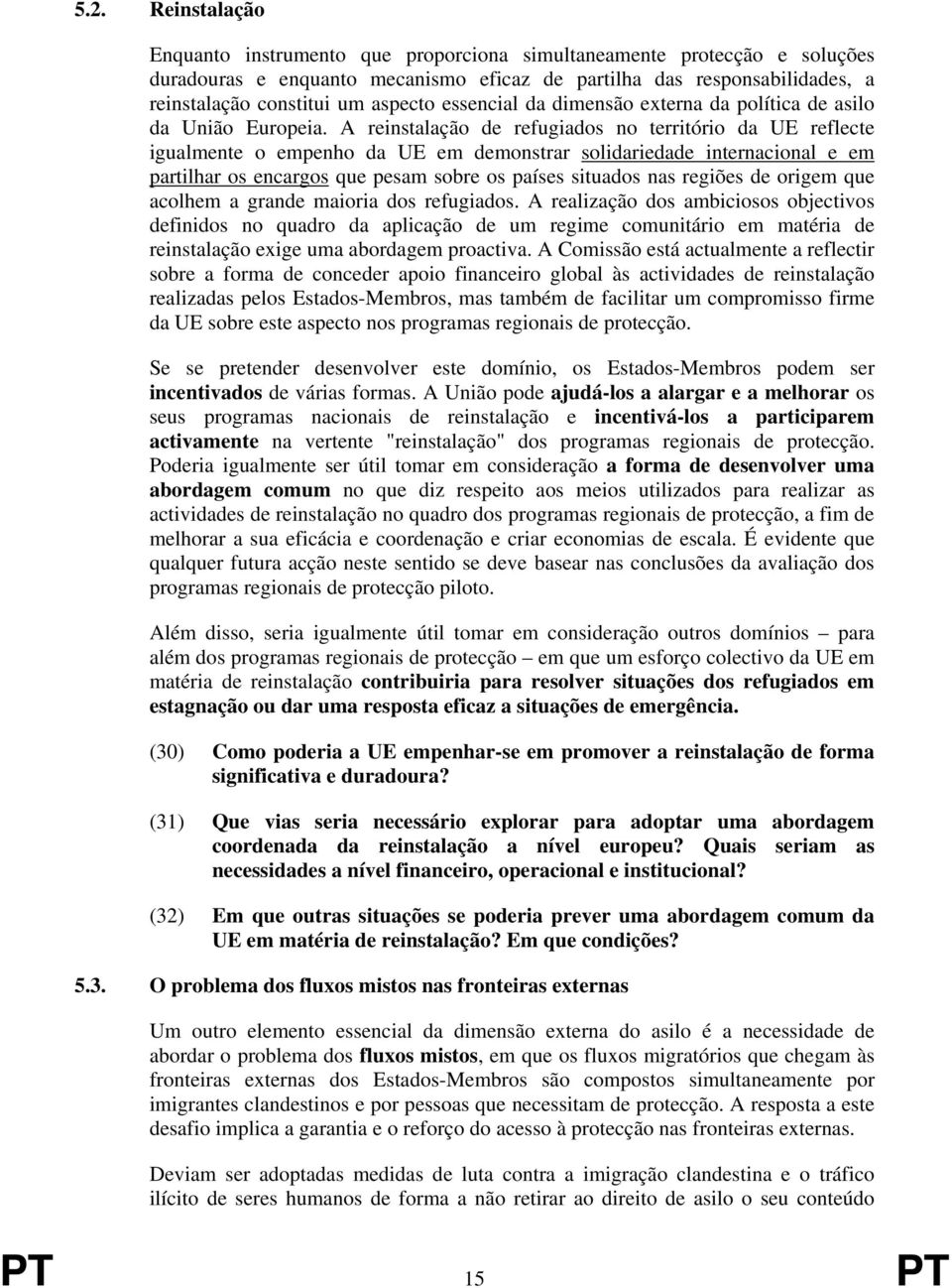 A reinstalação de refugiados no território da UE reflecte igualmente o empenho da UE em demonstrar solidariedade internacional e em partilhar os encargos que pesam sobre os países situados nas