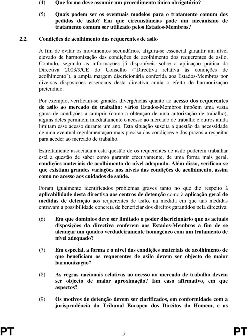 2. Condições de acolhimento dos requerentes de asilo A fim de evitar os movimentos secundários, afigura-se essencial garantir um nível elevado de harmonização das condições de acolhimento dos