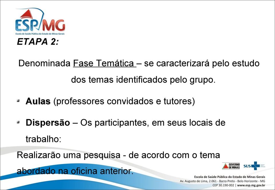 Aulas (professores convidados e tutores) Dispersão Os