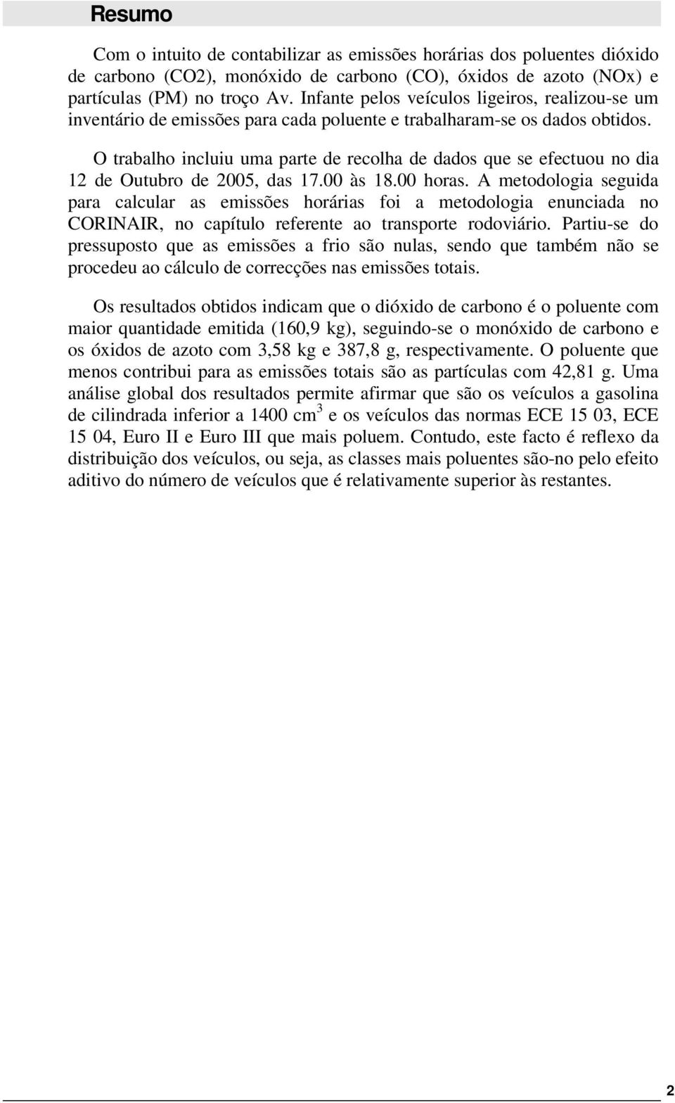 O trabalho incluiu uma parte de recolha de dados que se efectuou no dia 12 de Outubro de 2005, das 17.00 às 18.00 horas.