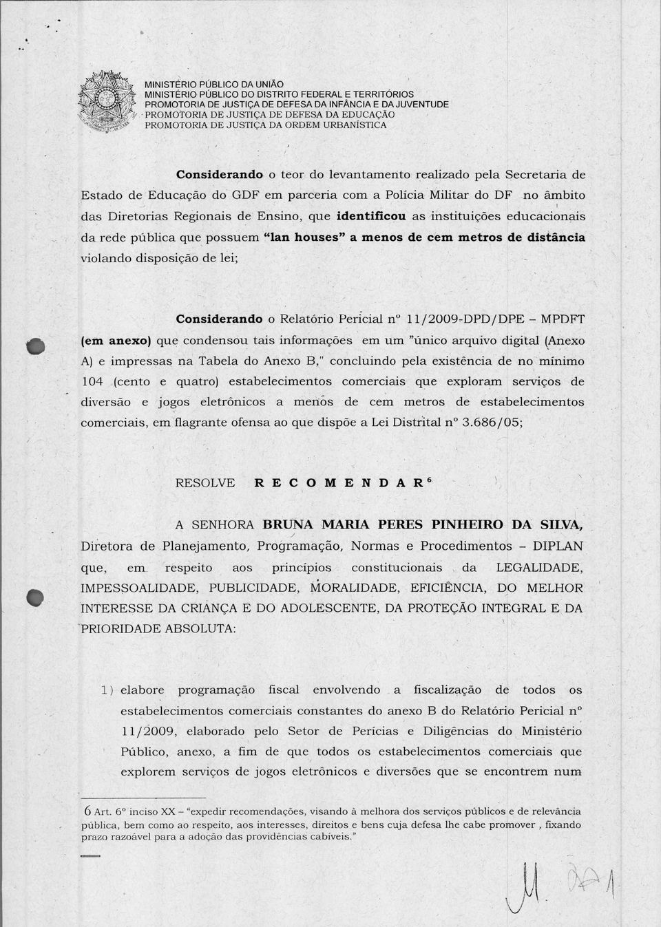 RelatOrio Pericial no 11/2009-DPD/DPE - MPDFT 1111/ (em anexo) que condensou tais informagoes em um "Unico arquivo digital (Anexo A) e impressas na Tabela do Anexo B," concluindo pela existencia de