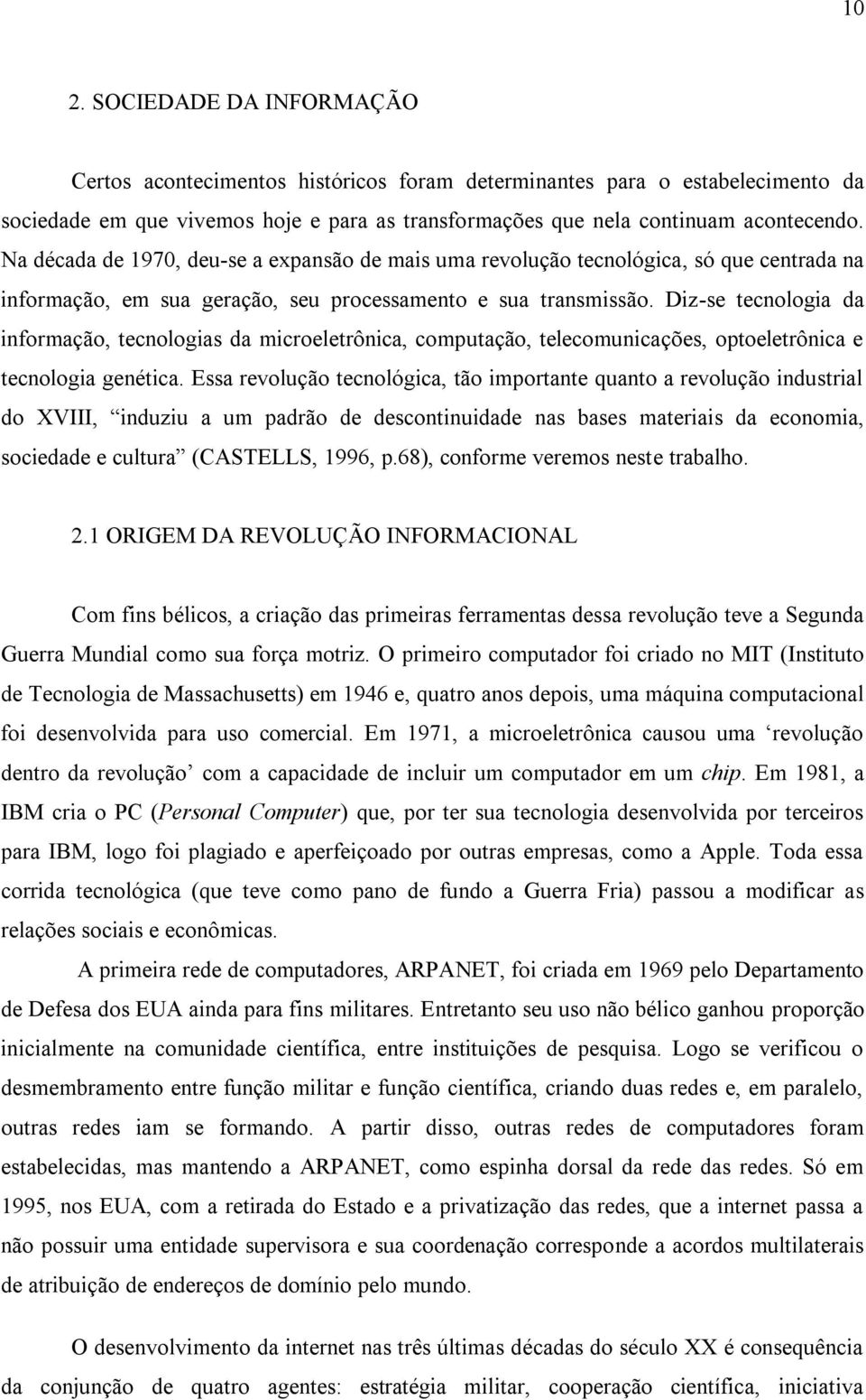 Diz-se tecnologia da informação, tecnologias da microeletrônica, computação, telecomunicações, optoeletrônica e tecnologia genética.