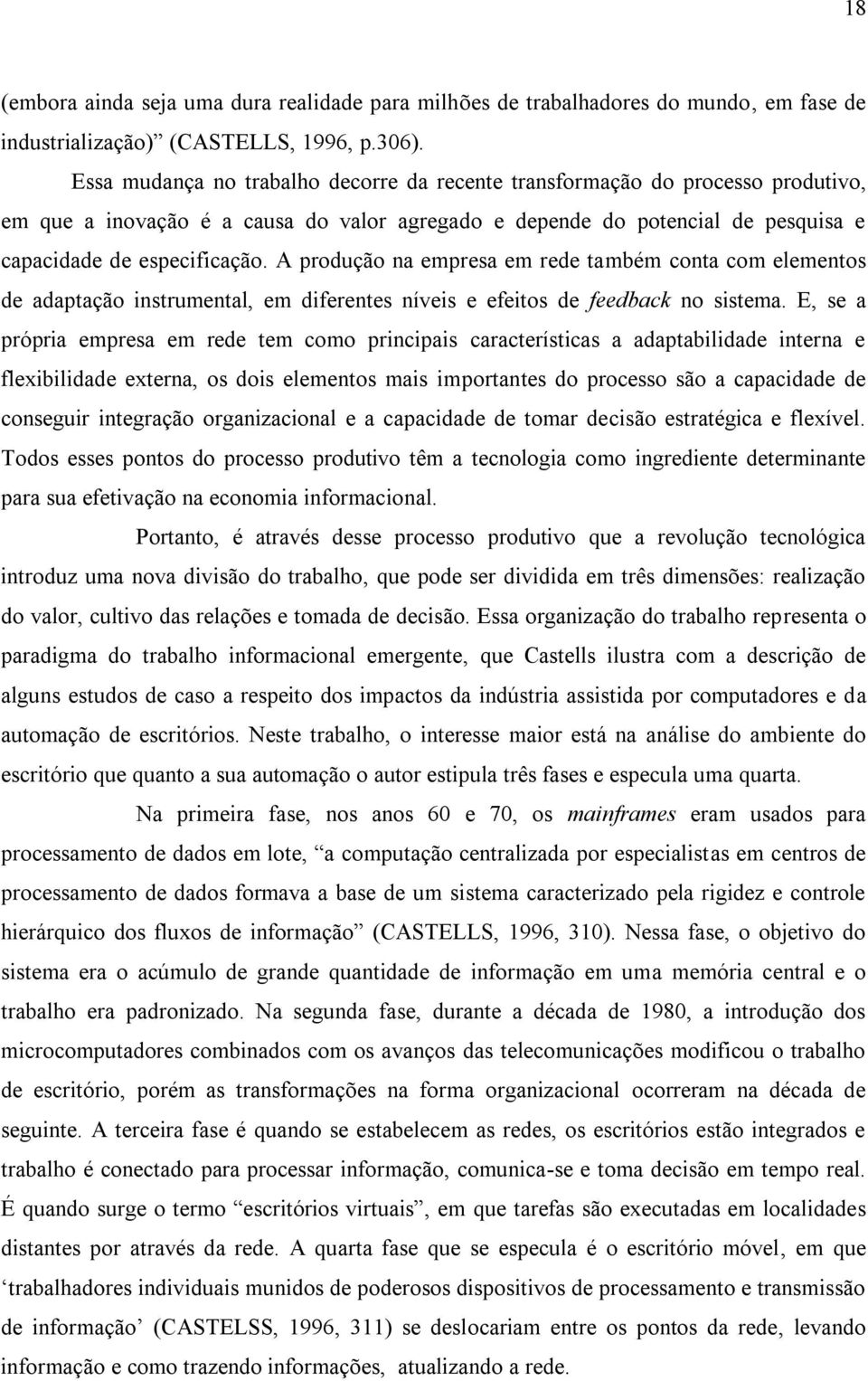 A produção na empresa em rede também conta com elementos de adaptação instrumental, em diferentes níveis e efeitos de feedback no sistema.