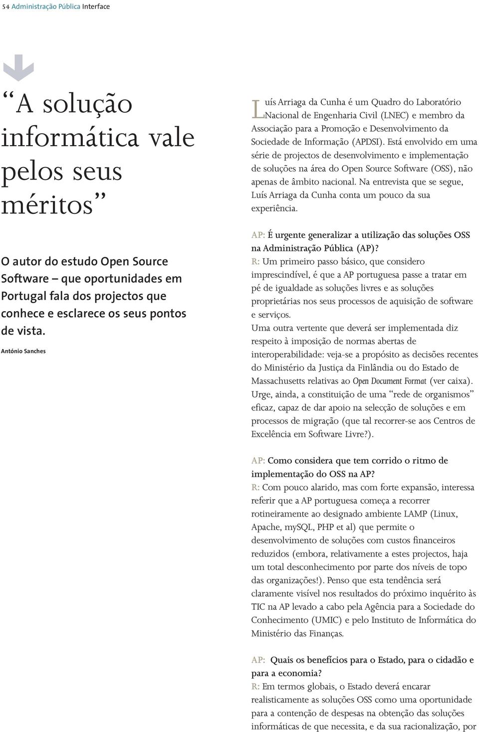 António Sanches Luís Arriaga da Cunha é um Quadro do Laboratório Nacional de Engenharia Civil (LNEC) e membro da Associação para a Promoção e Desenvolvimento da Sociedade de Informação (APDSI).