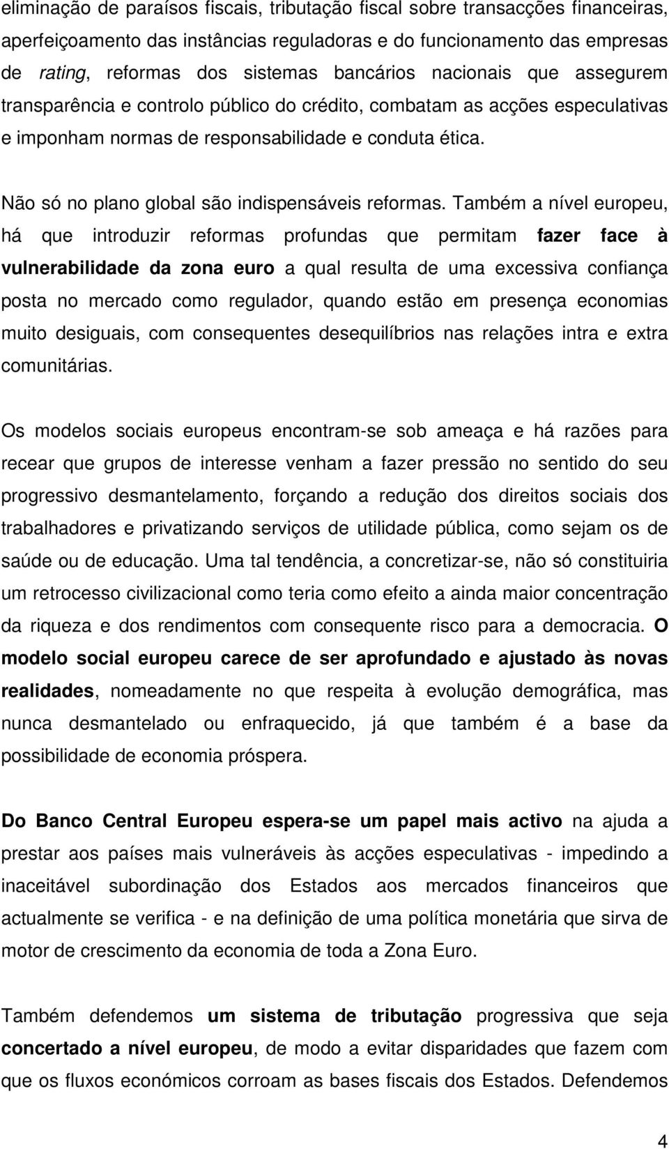 Não só no plano global são indispensáveis reformas.